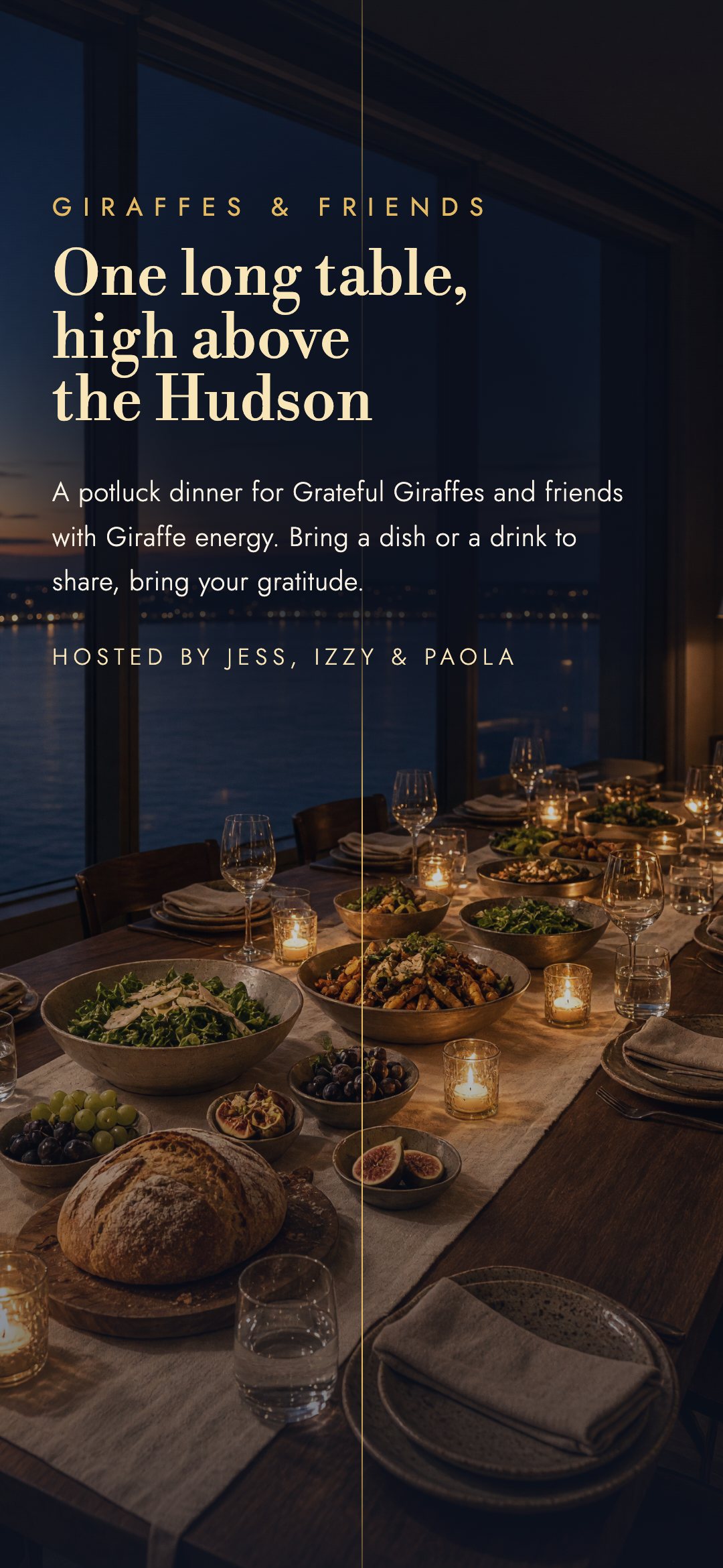 Giraffes & friends. One long table, high above the Hudson. A potluck dinner for Grateful Giraffes and friends with Giraffe energy. Bring a dish or a drink to share, bring your gratitude. Hosted by Jess, Izzy & Paola.